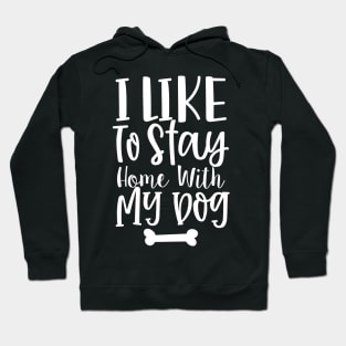 I Like To Stay Home With My Dog. Gift for Dog Obsessed People. Funny Dog Lover Design. Hoodie